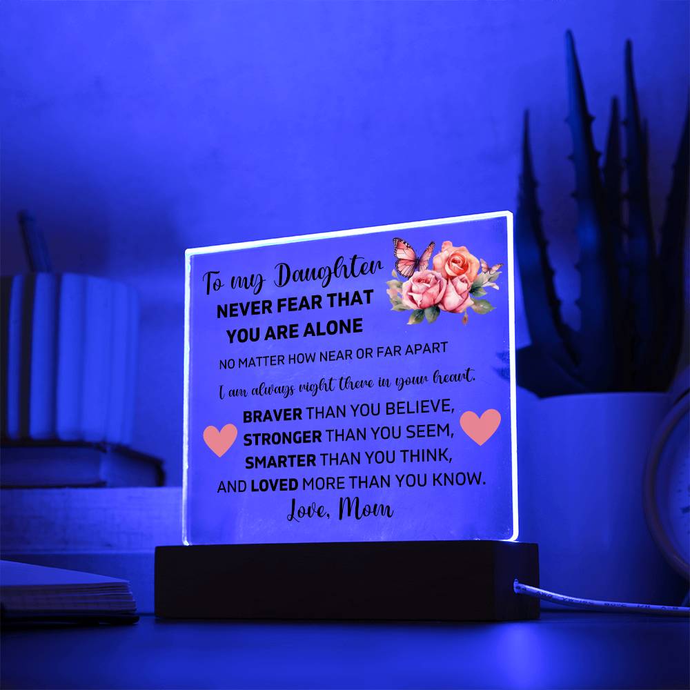 To My Daughter - Never Fear That You Are Alone - Square Acrylic Plaque